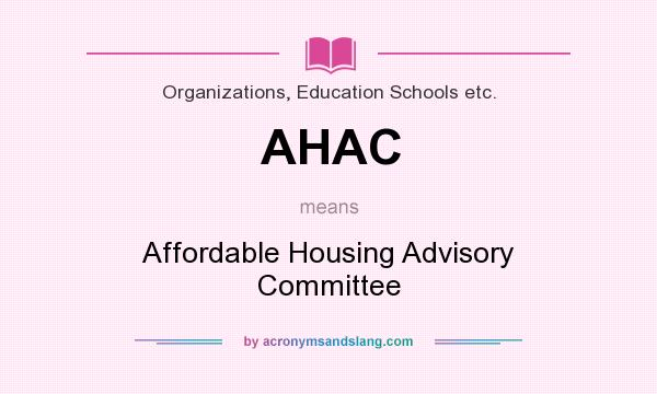 What does AHAC mean? It stands for Affordable Housing Advisory Committee