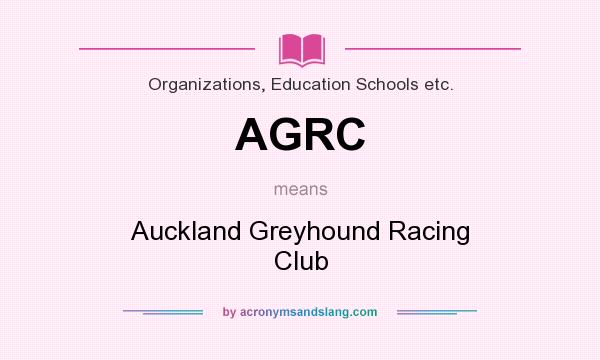 What does AGRC mean? It stands for Auckland Greyhound Racing Club