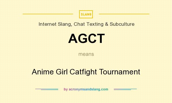 What does AGCT mean? It stands for Anime Girl Catfight Tournament