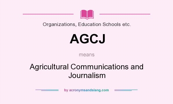 What does AGCJ mean? It stands for Agricultural Communications and Journalism