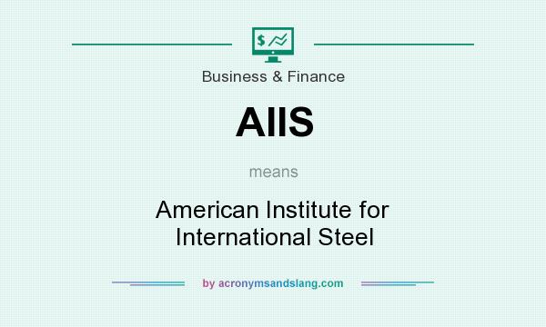 What does AIIS mean? It stands for American Institute for International Steel