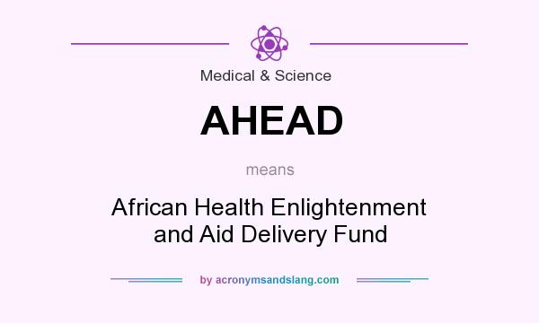 What does AHEAD mean? It stands for African Health Enlightenment and Aid Delivery Fund