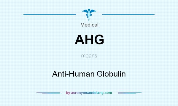 What does AHG mean? It stands for Anti-Human Globulin