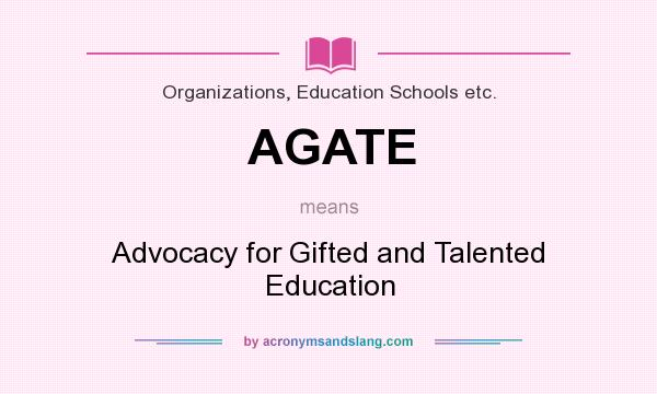 What does AGATE mean? It stands for Advocacy for Gifted and Talented Education