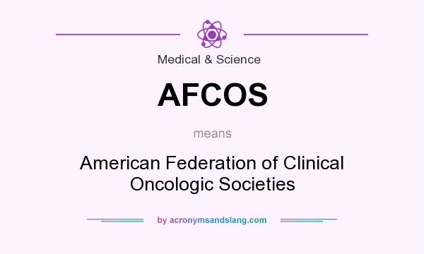 What does AFCOS mean? It stands for American Federation of Clinical Oncologic Societies