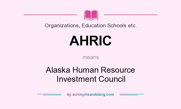 What does AHRIC mean? It stands for Alaska Human Resource Investment Council