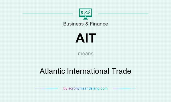 What does AIT mean? It stands for Atlantic International Trade