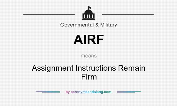 What does AIRF mean? It stands for Assignment Instructions Remain Firm