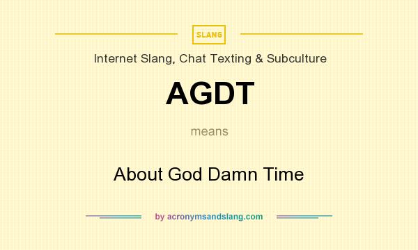 What does AGDT mean? It stands for About God Damn Time