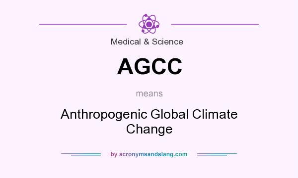 What does AGCC mean? It stands for Anthropogenic Global Climate Change