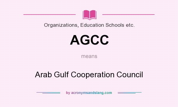 What does AGCC mean? It stands for Arab Gulf Cooperation Council