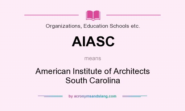 What does AIASC mean? It stands for American Institute of Architects South Carolina