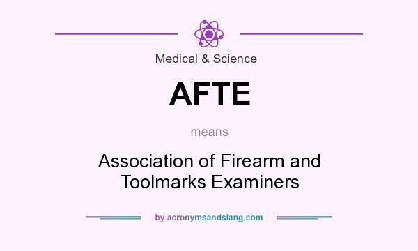 What does AFTE mean? It stands for Association of Firearm and Toolmarks Examiners