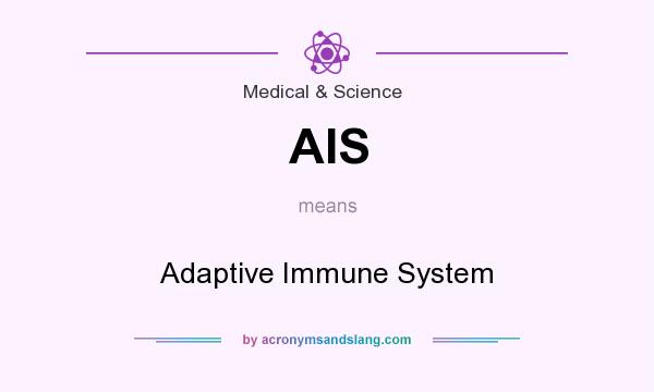 What does AIS mean? It stands for Adaptive Immune System
