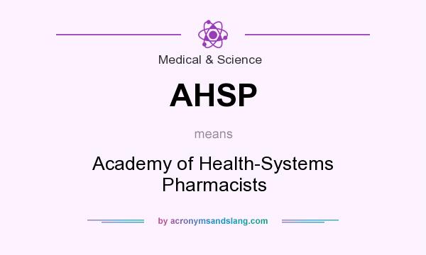 What does AHSP mean? It stands for Academy of Health-Systems Pharmacists