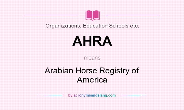 What does AHRA mean? It stands for Arabian Horse Registry of America