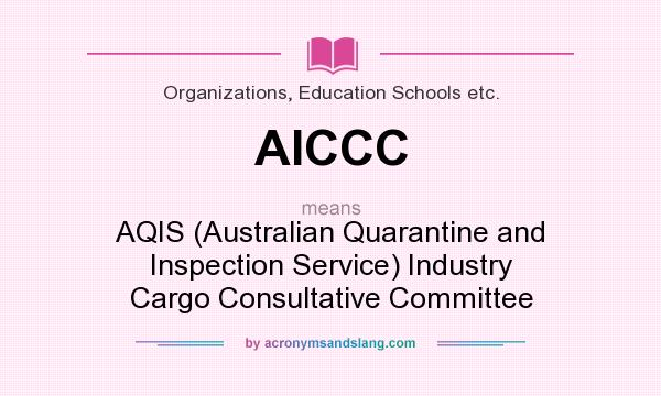 What does AICCC mean? It stands for AQIS (Australian Quarantine and Inspection Service) Industry Cargo Consultative Committee