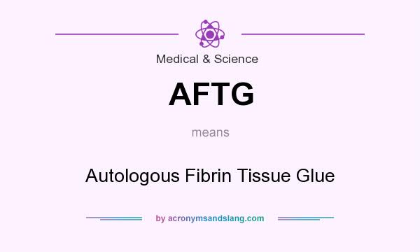 What does AFTG mean? It stands for Autologous Fibrin Tissue Glue