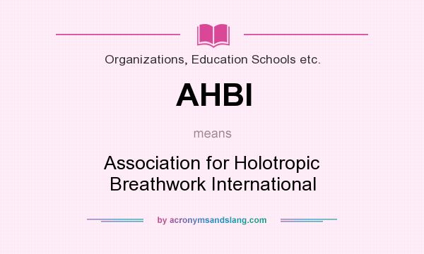 What does AHBI mean? It stands for Association for Holotropic Breathwork International