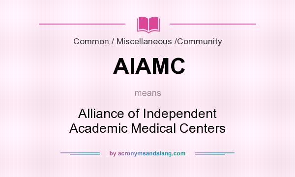 What does AIAMC mean? It stands for Alliance of Independent Academic Medical Centers