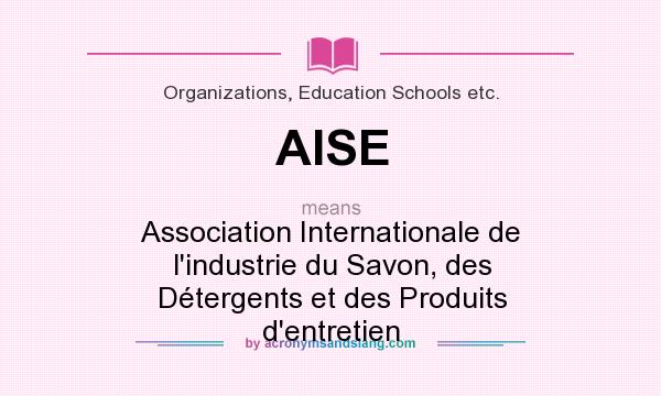 What does AISE mean? It stands for Association Internationale de l`industrie du Savon, des Détergents et des Produits d`entretien