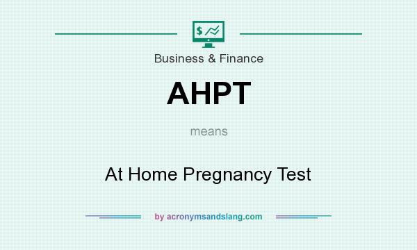 What does AHPT mean? It stands for At Home Pregnancy Test