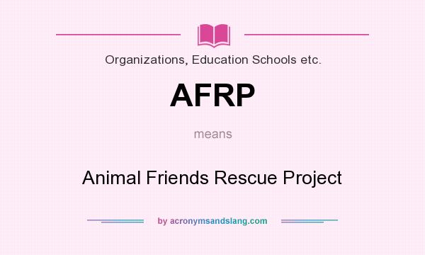 What does AFRP mean? It stands for Animal Friends Rescue Project