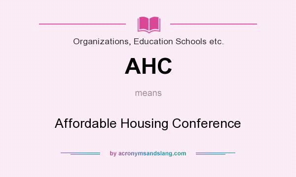 What does AHC mean? It stands for Affordable Housing Conference