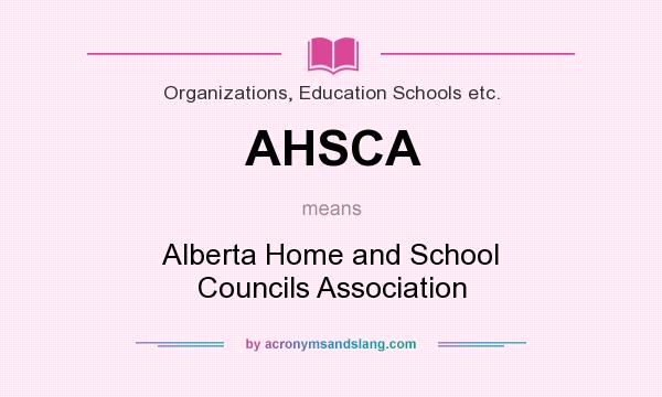 What does AHSCA mean? It stands for Alberta Home and School Councils Association