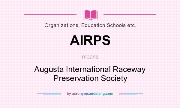 What does AIRPS mean? It stands for Augusta International Raceway Preservation Society
