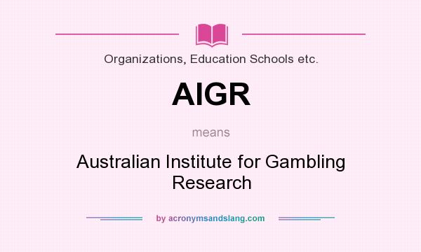 What does AIGR mean? It stands for Australian Institute for Gambling Research
