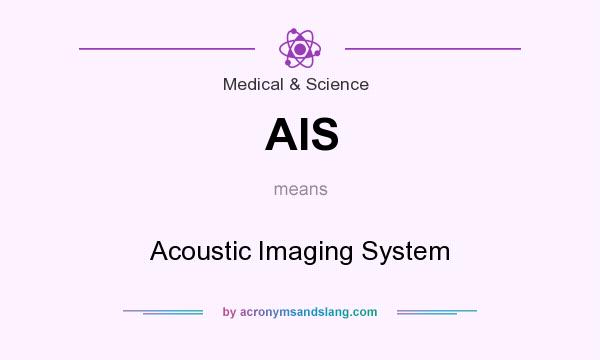 What does AIS mean? It stands for Acoustic Imaging System