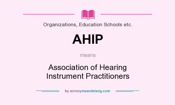 What does AHIP mean? It stands for Association of Hearing Instrument Practitioners