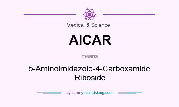 What does AICAR mean? It stands for 5-Aminoimidazole-4-Carboxamide Riboside