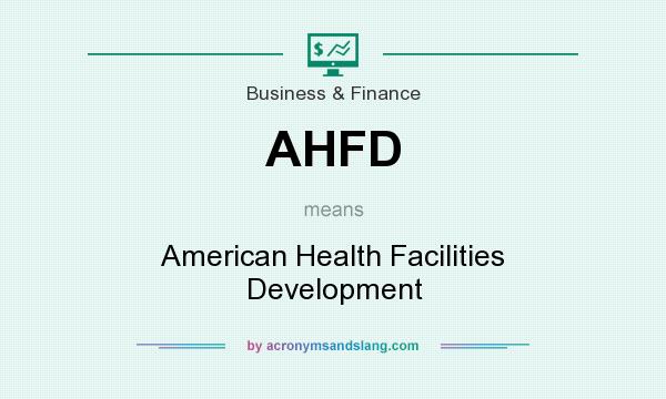 What does AHFD mean? It stands for American Health Facilities Development