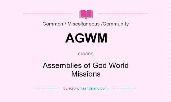 What does AGWM mean? It stands for Assemblies of God World Missions