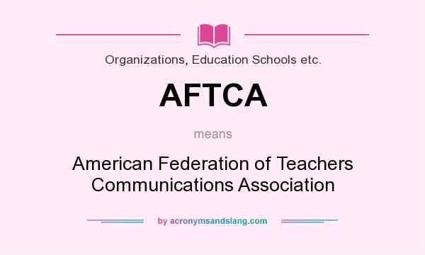 What does AFTCA mean? It stands for American Federation of Teachers Communications Association