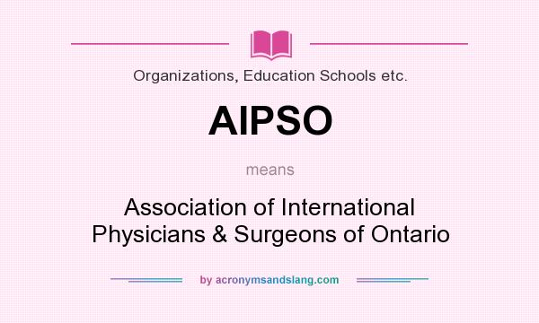 What does AIPSO mean? It stands for Association of International Physicians & Surgeons of Ontario