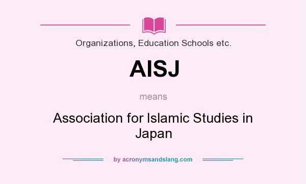 What does AISJ mean? It stands for Association for Islamic Studies in Japan