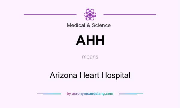 What does AHH mean? It stands for Arizona Heart Hospital
