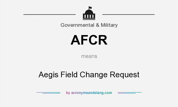 What does AFCR mean? It stands for Aegis Field Change Request