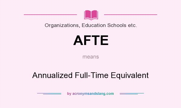 What does AFTE mean? It stands for Annualized Full-Time Equivalent