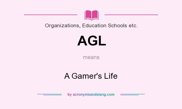 What does AGL mean? It stands for A Gamer`s Life