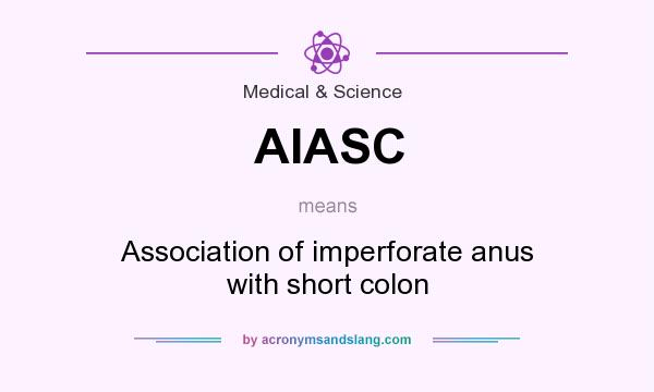 What does AIASC mean? It stands for Association of imperforate anus with short colon
