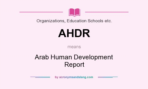 What does AHDR mean? It stands for Arab Human Development Report