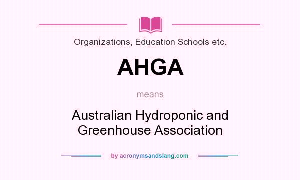 What does AHGA mean? It stands for Australian Hydroponic and Greenhouse Association