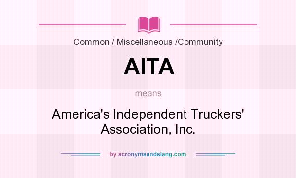 What does AITA mean? It stands for America`s Independent Truckers` Association, Inc.