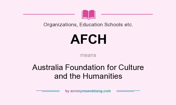 What does AFCH mean? It stands for Australia Foundation for Culture and the Humanities
