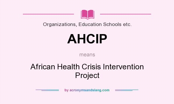What does AHCIP mean? It stands for African Health Crisis Intervention Project