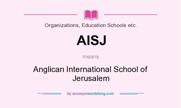 What does AISJ mean? It stands for Anglican International School of Jerusalem